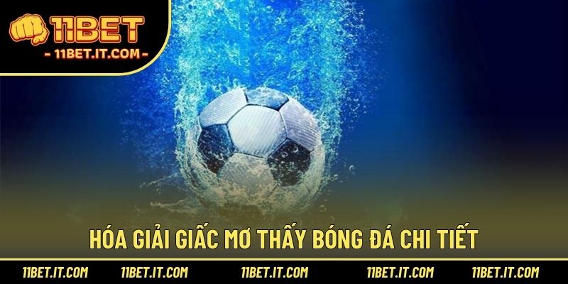 Hóa giải giấc mơ thấy bóng đá chi tiết