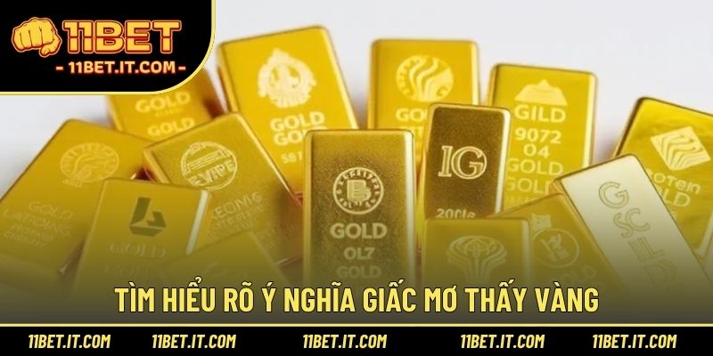 Tìm hiểu rõ ý nghĩa giấc mơ thấy vàng